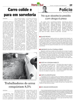 Criciúma, 10 de agosto de 2012 l Sexta-feira           09

    Carro colide e                                                                                                                                                 Polícia   Fernando Machado


  para em sorveteria                                                                                            Trio que abastecia presídio
CRICIÚMA                        caliza. O motorista perdeu a
                                direção e acabou colidindo
                                                                  se 50 metros de distância.
                                                                  Fizemos abaixo assinado                            com droga é preso
                                com a vidraça da porta da         para conseguir um semá-
  Diariamente centenas de       sorveteria. Os estilhaços feri-   foro ou quebra-molas nes-                     Três pessoas foram         foi realizada ao Ministério     encontradas em ambas as
motoristas cortam a cidade      ram levemente a funcionária       sa esquina, mas ninguém                   presas durante ação do         Público, o Gaeco foi soli-      casas. As mulheres levaram
cruzando a Avenida Cente-       da empresa que escapou do         toma providências. É um                   Gaeco e Divisão de Inves-      citado para desenvolver a       maconha para dentro do
nário utilizando a Rua Joa-     acidente por segundos.            horror, depois que tiraram                tigação Criminal de Ara-       investigação. Os trabalhos      presídio por inúmeras ve-
quim Nabuco. Nos horários          Segundo informações da         os estacionamentos do lado                ranguá. O trio é acusado       tiveram duração de dois         zes, o entorpecente ficava
de maior movimento o risco      Polícia Militar, que atendeu      esquerda da rua Joaquim                   de abastecer com droga o       meses. Na tarde de ontem        escondido na genitália. A
de acidentes entre veículos     a ocorrência, ela conseguiu       Nabuco os motoristas cor-                 Presídio Regional de Ara-      foram cumpridos os man-         identidade dos envolvidos
e até mesmo com os pedes-       se esquivar, mas com a co-        rem muito e não respeitam                 ranguá. A denúncia de que      dados de busca e apreen-        não foi revelada, mas se
tres fica evidente. Na manhã    lisão o vidro quebrou e ela       o pedestre”, afirma a mo-                 mulheres levavam droga         são em duas residências.        trata de um casal e mais
de ontem por pouco uma          acabou caindo. A jovem            radora Terezinha Silva.                   para dentro do Presídio,       Maconha e cocaína foram         uma mulher.
atendente da sorveteria Milk    teve apenas ferimentos le-          Motoristas que utilizam
Mone não perdeu a vida ao       ves e cortes no pé, por con-      com frequência a Rua Bor-
abrir o estabelecimento         ta do vidro quebrado. As fil-     ba Gato reclamam do recuo
como faz costumamente.          magens do estabelecimento         em frente ao edifício Gold
(Veja o vídeo no www.face-      mostram que o condutor do         Cost. “Muitas vezes tem uma               m quase pronto
book.com/horadosul)             Uno teve a visão atrapalha-       caminhote estacionada em                      Está quase concluído o inquérito policial, que o delegado Danilo Bandeira con-
  O motivo foi o que todos      da por outro carro e por          frente a uma loja de bicicletas           fecciona, com base nos fatos ocorridos em um dos banheiros da Satc em Criciúma. O
que transitam por ali espe-     isso entrou na rua mesmo          e atrapalha a visão de quem               jovem de 18 anos deverá ser denunciado por estupro de vulnerável. Ele é acusado
ram. Um acidente envolven-      com o Gol vindo. Ninguém          quer entrar na rua Joaquim                de estuprar uma menina de 13 anos no interior da escola. Os envolvidos já foram
do dois carros assustou logo    teve ferimentos graves por        Nabuco. É preciso que ASTC                ouvidos e agora só falta o laudo emocional, elaborado pelo CREAS. Dentro de alguns
por volta das 8h30. O con-      culpa do acidente.                tome providência”, disse João             dias, o delegado deve concluir o inquérito encaminhar ao Ministério Público. Segundo
dutor do Uno, do Iparque,          Os moradores da rua re-        Claudio. Um abaixo assinado               a Polícia, a Satc não tem qualquer envolvimento com o caso e não responderá pelo
seguia pela rua Borba Gato,     clamaram sobre o perigo do        com mais de 300 assinaturas               que aconteceu.
e ao entrar à esquerda na rua   cruzamento. “Sempre tem           foi entregue e protocolado
Joaquim Nabuco foi atingido     acidente por aqui, esses          em abril, na ASTC, porém ne-
por um Gol, placas de Belo      dias mesmo uma mulher foi         nhuma resposta foi dada aos
Horizonte da empresa Lo-        atropelada e jogada a qua-        moradores.                                m sargento da pm continua preso
                                                                                                                 Repercute a prisão de um sargento da Polícia Militar, em Araranguá. O sargento
                                                                                       T.A.S / Divulgação   Marshall Beling Correa, 39 anos, está preso preventivamente, no quartel da Polícia
                                                                                                            Militar de Criciúma, acusado de estupro de vulnerável. Segundo investigações, ele
                                                                                                            teria cometido o crime, contra uma menina de 11 anos. Durante três meses a menina
                                                                                                            ficou na Casa Lar, mas acabou sendo devolvida ao pai biológico. No período em que
                                                                                                            a criança ficou na entidade o policial foi visto tentando conversar com a criança.
                                                                                                                 Esse homem, embora tenha exercido a função de Militar durante alguns anos,
                                                                                                            precisa e deve ser punido exemplarmente.



                                                                                                            m susto na joaquim nabuco
                                                                                                                Um acidente na manhã de ontem na           a Rua Borba Gato, depois da colisão, o
                                                                                                            Rua Joaquim Nabuco, em Criciúma, por           Uno descontrolado invadiu a calçada e
                                                                                                            pouco não acaba em tragédia. A fun-            colidiu na vidraça da sorveteria, onde
                                                                                                            cionária de uma sorveteria que fica ao         estava a jovem. Em segundos, ela abriu a
                                                                                                            longo da rua, quase foi atingida por um        porta e entrou no estabelecimento comer-
                                                                                                            carro. Um Gol e um Fiat Uno se envol-          cial, evitando a tragédia. Restou apenas
                                                                                                            veram em um acidente na esquina com            o susto e o tumulto.



                                                                                                            m furto ou receptação
                                                                                                                 O proprietário de um ferro velho de Criciúma foi encaminhado à Delegacia de Polícia
                                                                                                            para esclarecimentos. Em seu estabelecimento comercial, a PM encontrou três carrinhos de
                                                                                                            super mercado, eles tinham sido furtados em dois estabelecimentos da cidade. Ele alega não
Funcionária que abria a loja escapou da morte ao ver Fiat do Iparque quebrar a porta de vidro               ter praticado o furto, mas, se comprou é receptador, e receptação também é crime.
                                                                                                                 A lei é clara, comprou produto de furto está incentivando o crime. Se tem merca-


     Trabalhadores do arroz
                                                                                                            do, vão continuar existindo os furtos e os assaltos. Tem que cortar o mal pela raiz, se
                                                                                                            contribui no crime, tem que ser punido.



        conquistam 8,5%                                                                                     m DIC ASSUME INVESTIGAÇÃO

CRICIÚMA                        ram reajuste de 8,5% entre        título de abono, o valor de                    O caso do homem encontrado morto, dentro de um carro em chamas em Meleiro passou
                                INPC e ganho real e o piso        R$ 500. O presidente em                   a ser investigado pela Divisão de Investigação Criminal de Araranguá. As últimas informações
                                de R$ 938,53 retroativo 1º        exercício do Sindicato da                 dão conta que Adriano José Gomes foi morto a tiros, provavelmente de espingarda, antes
  As negociações foram          de maio após 90 dias de           Alimentação de Criciúma                   de ter o corpo carbonizado, ainda de acordo com a Polícia Civil o crime teria acontecido em
complicadas desde dede          atividade na empresa no           e região (Sintiacr) Vaneci                Araranguá e a cidade de Meleiro serviu apenas para a desova do corpo.
o mês de maio, data-base        Acordo Coletivo desse ano.        Assunção, afirma que foi                       - Crime bárbaro, mais um homicídio na região, o Adriano foi morto de forma
da categoria, mas os cerca      As empresas pagarão a to-         uma importante vitória da                 brutal, foi alvejado, amarrado no porta-malas e por fim, teve seu corpo carboniza-
de 2,5 mil trabalhadores        dos os funcionários no mês        categoria resultado da luta               do. Um crime que chocou a região do Vale, o autor agiu com muita frieza e até o
do arroz da região garanti-     de retorno de suas férias, a      conjunta com o Sindicato.                 momento a sua identidade é desconhecida.
 