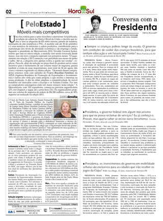02               Criciúma, 21 de agosto de 2012 l Terça-feira



                                                                                                                                                  Conversa com a
                        PeloEstado
           Móveis mais competitivos
                                                                                                                                                  Presidenta                           Dilma Rousseff



U
                                                                                                                Envie perguntas à presidenta através do e-mail regional.imprensa@
        ma boa notícia para o setor moveleiro catarinense: foi publicado,                                    planalto.gov.br. Os leitores devem ser identificados com nome completo,
        na edição de ontem do Diário Oficial da União, o decreto que re-                                     idade, ocupação e cidade de residência.
        duz a zero as alíquotas de IPI sobre móveis, painéis de madeira,
laminados de alta resistência e PVC. A medida vale até 30 de setembro
e é uma tentativa de estimular a cadeia produtiva, contribuindo para a                                          Sempre vi crianças pobres longe da escola. O governo
                                                                                                                 l
manutenção dos níveis de atividade econômica e de emprego e renda.
Segundo o presidente da Mercomóveis 2012, Nivaldo Lazaron Junior,                                            tem condições de cuidar das crianças brasileiras, para que
evento que está na oitava edição, a medida vem sendo renovada desde                                          tenham educação e um futuro pela frente? Maria Francisca da Sil-
março, mas não teve o impacto esperado nos primeiros meses. “O aque-                                         va, 64 anos, professora aposentada de Recife (PE)
cimento em relação a 2011 começou a ser percebido nos meses de junho
e julho. Até aí, a alíquota zero apenas evitou a queda nas vendas”, ex-                                        Presidenta Dilma - Maria Francis-             2014, das quais 3.019 unidades já foram
plicou. Para ele, além da redução no preço final do produto servir como                                      ca, cuidar das crianças e garantir acesso       aprovadas. O Bolsa Família também nos
incentivo para o fechamento de um volume maior de negócios, pesará                                           à educação de qualidade é prioridade            ajuda nesta tarefa, pois todas as crian-
também a vinda de mais importadores, num total de 24 até agora, três                                         para meu governo. Para as crianças de 0         ças cujas famílias recebem o benefício
                                                                                                             a 6 anos, temos duas ações muito impor-         têm que estar na escola. Caso não este-
vezes o número registrado na última edição. “Dezesseis desses compra-
                                                                                                             tantes. Para as que estão em extrema po-        jam, a família é excluída. Cerca de 18,1
dores externos virão com subsídio do Projeto Brazilian Furniture, da
                                                                                                             breza, temos o Brasil Carinhoso, que eleva      milhões de crianças de 6 a 17 anos têm
APEX (Agência Brasileira de Promoção de Exportações e Investimen-
                                                                                                             a renda per capita de suas famílias para,       sua frequência escolar acompanhada, e
tos) e outros oito virão por conta própria, o que mostra o interesse na                                      no mínimo, R$ 70, e amplia as vagas em          no bimestre abril-maio, 95% delas cum-
nossa produção. A alta do dólar ampliou a competitividade do móvel                                           creches públicas e em conveniadas para          priram a frequência mínima exigida. Com
brasileiro em mercados como a Europa e os Estados Unidos. Por isso                                           que estas crianças possam ser cuidadas          o programa Mais Educação asseguramos
os compradores estrangeiros estão em maior número nesta edição.” A                                           e estimuladas. Para isto, aumentamos em         ensino em tempo integral em quase 33 mil
Mercomóveis, com 150 expositores, começa na próxima segunda-feira                                            50% os recursos repassados às prefeituras       escolas, de todos os estados, e cerca de
(27), em Chapecó, e segue até a sexta-feira (31). Os organizadores proje-                                    para cada vaga criada para essas crian-         18 mil delas aderiram ao programa neste
tam um volume de negócios da ordem de R$ 200 milhões, cerca de 30%                                           ças e em 66% os recursos para a alimen-         ano. Essas políticas são alguns exemplos,
superior ao realizado na edição 2011.                                                                        tação escolar. A outra ação faz parte do        Maria Francisca, do que estamos fazendo
                                                                   SAMUdevolta                               Programa de Aceleração do Crescimento           para cuidar, no presente, de nossas crian-
 O Juiz de Direito Luiz Antonio Zanini Fornerolli,                                                           (PAC 2): vamos construir, com as prefeitu-      ças e dos adolescentes, que são o futuro
                                                                                           Divulgação MPSC




 da 1ª Vara da Fazenda Pública da Capital,                                                                   ras, 6 mil escolas de educação infantil até     do Brasil.
 concedeu medida liminar, a pedido da promotora
 de Justiça Sonia Maria Demeda Groisman Piardi,
 do Ministério Público de Santa Catarina (MPSC),
 que suspende a execução do contrato de gestão
 de todo o Serviço Móvel de Urgência (SAMU)                                                                  lPresidenta, o governo federal tem algum mecanismo
 entre Associação Paulista para o Desenvolvimento                                                            para que eu possa reclamar de serviços? Eu já conheço o
 da Medicina (SPDM) e o governo do Estado. O
 documento aponta uma série de irregularidades e ilegalidades na transferência                               Procon, mas queria saber se existe outra ferramenta. Cristina
 do serviço e chama a atenção para a deficiência financeira e técnica da                                     Fernandes, 39 anos, dona de casa em Dourados (MS)
 organização não governamental (ONG), contratada ao custo estimado de R$
 426 milhões. Na ação, a promotora alega que a Organização Social não possui                                   Presidenta Dilma - Tem sim, Cristina.         tisfeita com o atendimento, a reclamação
 nem mesmo endereço em Santa Catarina e “não apresenta em seus quadros, o                                    São as ouvidorias públicas federais, que        também pode ser encaminhada à Ouvido-
 corpo técnico exigido para a prestação do serviço”.
                                                                                                             existem nos órgãos públicos, e para as          ria-Geral da União, órgão que integra a

 “
                                                                                                             quais os cidadãos podem encaminhar suas         Controladoria-Geral da União (CGU), por
    Para uma família sair da miséria, vários caminhos são possíveis, mas
                                                                                                             sugestões, críticas e outras manifestações      carta ou preenchendo o formulário ele-
 dois são os mais importantes e necessários. Para os adultos, um emprego ou
         uma atividade que gere renda; e para as crianças e os jovens,                                       sobre serviços públicos. São cerca de 170       trônico disponível no site http://www.cgu.

                                                                     ”
                   a educação, a educação e mais educação.                                                   ouvidorias preparadas para atender aos          gov.br/. As ouvidorias, Cristina, ajudam os
                                  Presidente Dilma Rousseff                                                  cidadãos, instaladas principalmente nos         cidadãos a resolverem seus problemas e,
                                                                                                             órgãos com maior interação com o público,       ao mesmo tempo, ajudam a administração
Isolamento e foco O governador Rai-              crise da suinocultura e afetar também
                                                                                                             como o Ministério da Previdência Social         federal a aprimorar os serviços prestados
mundo Colombo reúne todo o colegia-              a avicultura. Deputados Reno Caramo-
                                                                                                             e o Ministério da Saúde. E se o assunto         à sociedade. Portanto, é fundamental que
do no próximo dia 1º de setembro, um             ri (PP) e Ronaldo Benedet (PMDB-SC)
                                                                                                             não for resolvido no órgão para o qual          os cidadãos se manifestem às ouvidorias
sábado. Cada secretário vai apresen-             estão de olho no problema e exigem
                                                 solução por parte do governo federal.                       foi encaminhado ou a pessoa não ficar sa-       sempre que julgarem necessário.
tar os cinco principais projetos de sua
pasta com vistas à redução de gastos
e também estará em discussão a folha             Cooperativas As vendas externas das
de pagamento do Executivo. A reunião             cooperativas brasileiras chegaram a
voltará a acontecer na Pousada Rural             3,194 bilhões de dólares de janeiro a ju-                   l Presidenta, os investimentos do governo em mobilidade
do SESC, em Lages. Motivo: por lá não            lho deste ano, com vendas para 129 paí-
tem sinal de nenhuma das operadoras              ses, colocando em 3,076 bilhões de dóla-                    urbana são exclusivos para as cidades que irão receber os
de celular.                                      res o saldo positivo da balança comercial                   jogos da Copa? Rildo Jucá Braga, 32 anos, motorista de Teresina (PI)
                                                 do segmento. Santa Catarina respondeu
Suínos Presidente da Associação Ca-              por 209,3 milhões de dólares, 6,6% do                         Presidenta Dilma - Rildo, estamos             Veículos Leves sobre Trilhos – VLT); e a
tarinense de Supermercados, Atanázio             total, ficando atrás de São Paulo, Minas                    fazendo investimentos em mobilidade ur-         melhoria do transporte rodoviário (faixas
dos Santos Netto, teve audiência ontem           Gerais e Rio Grande do Sul.                                 bana em todo o país, além dos previstos         exclusivas para ônibus em 36,5 km de
à tarde com Colombo. Foi informar o                                                                          para a Copa do Mundo de 2014, e sua             vias, implantação de 8,8 km de vias es-
aumento de 30% nas vendas de carne               Mas... Teve nova queda a projeção de
                                                 analistas do mercado financeiro para                        cidade é uma das contempladas. Com o            truturantes, construção de duas estações
suína e derivados, resultado de cam-
                                                 o crescimento da economia este ano.                         programa Mobilidade Grandes Cidades,            e oito terminais e construção da Ponte Av.
panha de incentivo ao consumo pro-
                                                 A estimativa caiu pela terceira sema-                       do Programa de Aceleração do Cresci-            Gil Martins). Iniciamos, em julho, o pro-
movida pelo setor a pedido do próprio
                                                 na seguida, desta vez, de 1,81% para                        mento (PAC 2) vamos investir, em conjunto       cesso de seleção dos projetos que serão
governador.
                                                 1,75%. Entretanto, está sendo mantida                       com Estados e municípios, R$ 32,7 bilhões       apoiados pelo PAC 2 Mobilidade Médias
Solução urgente Aumenta a preocupa-              a expectativa de recuperação em 2013,                       em municípios acima de 700 mil habitan-         Cidades, que vai investir R$ 7 bilhões
ção com o desabastecimento de milho e            com projeção crescimento ajustada de                        tes. Já foram selecionados 43 projetos de       em 75 municípios com população entre
farelo de soja, que pode aprofundar a            4,3% para 4,4%.                                             22 municípios, que irão beneficiar 53 mi-       250 mil e 700 mil habitantes. Com es-
Andréa Leonora                                                       ��orianópo�is �� 21Ago12                lhões de brasileiros. Em Teresina, vamos        sas ações, Rildo, o governo federal ajuda
     CENTRAL DE DIÁRIOS                                                                                      investir R$ 234 milhões em dois projetos:       as prefeituras e os governos estaduais a
                                                                   ....
        TRINTA INTEGRADOS                               PeloEstado .... Um produto CNR
                                                                   ....                                      melhoria e ampliação do transporte fer-         melhorar as condições de mobilidade em
          DIÁRIOS         PRESENÇA EM                  peloestado@centraldediarios.com.br                    roviário (construção de estações, ponte         nossas cidades, beneficiando milhões de
          INTEGRADOS        62% DE SC                     www.centraldediarios.com.br                        ferroviária sobre o rio Poti e compra de        brasileiras e brasileiros em todo o país.
 