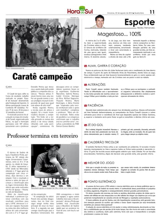 Criciúma, 22 de agosto de 2012 l Quarta-feira              11

                                                                                                                                                                 Esporte
                                                                                    DIVULGAÇÃO / HSul




                                                                                                                                                                                   Bedeu Fernandes


                                                                                                                           Magestoso... 100%
                                                                                                           A vitória de 2 a 0 refle-       to do jogo, nos dois tem-         tentando impedir a décima
                                                                                                        tiu bem a superioridade            pos, mostrou um time com          vitória consecutiva no Heri-
                                                                                                        do Criciúma sobre o Avaí.          mais conjunto, rendendo           berto Hulse. Foi uma com-
                                                                                                        O retorno do artilheiro Zé         coletivamente, envolvendo         binação perfeita de uma
                                                                                                        Carlos, motivado, imbuído          o Avaí com autoridade e           grande torcida, um time ex-
                                                                                                        de uma garra sem igual,            competência.                      tremamente motivado e um
                                                                                                        acabou contagiando o time            Restou ao time da capital       artilheiro ávido por mais
                                                                                                        inteiro. O domínio absolu-         o direito de lutar até o fim      gols na Série B.



                                                                                                        m alma, garra e coração
Rua é rexxxxxxxxxxxxma
                                                                                                           Nunca as palavras do hino do clube fecharam tanto com o rendimento do time dentro



         Caratê campeão
                                                                                                        de campo. A partir do apito do Edmundo Alves do Nascimento, dando início ao jogo,
                                                                                                        ficou evidenciado que um time buscaria incansavelmente os gols e o outro apenas ad-
                                                                                                        ministraria o tempo, tentando sair de Criciúma com um ponto a mais na tabela.



                                                                                                        m alterações
IÇARA                             Everaldo Pereira que desta-     destaques entre os compe-
                                  cou o apoio dado pelo poder     tidores içarenses foram os               Paulo Comelli esteve também iluminado.            xo e Gilmar para se movimentar e confundir
                                  público e o empenho dos ca-     já experientes Guilherme              Vendo as dificuldades com o aproveitamen-            os zagueiros adversários. Eles simplesmente
   O Caratê de Içara colhe os     ratecas. “Nossos atletas fi-    Marcelino, Sabrina Pereira,           to das bolas paradas ele resolveu colocar em         enlouqueceram a defensiva avaiana e parti-
frutos do excelente trabalho      zeram bonito mais uma vez.      Izabel Cristine, Henrique             campo Válber para trabalhar a bola por bai-          ciparam ativamente da vitória.
realizado no projeto ‘Kara-       Foi um grande evento e nos-     da Silva, Willian Dagostim,
tê de Inclusão’ desenvolvido      sos prodígios estavam lá dis-   Thayane Teixeira, Marlo
pela Fundação de Esportes. A      putando de igual para igual     Domingos, e Adria Vicente
última participação trouxe de     com atletas de alto nível”.     que “inspirados pela torci-           m paciência
Camboriú 89 medalhas. Fo-            Ainda segundo Pereira,       da retribuíram todo o apoio
ram 37 de ouro, 20 de prata e     a torcida (pais de atletas e    com medalhas”, completou                 Quando bem administrada ela sempre traz dividendos positivos. Mesmo enfrentando
32 medalhas de bronze.            equipe), foi a maior incen-     o professor. “Mais um óti-            um time fechado defensivamente, os comandados do Paulo Comelli tiveram a calma
   O resultado positivo foi al-   tivadora durante a compe-       mo resultado. Todos estão             suficiente para minar a resistência do Avaí que dependia apenas do Cleber Santana,
cançado na etapa do estadu-       tição. “Foi lindo ver a tor-    de parabéns e as conquistas           e, esperar o momento certo para fazer os gols e consolidar a décima vitória em casa.
al de Caratê, organizado pela     cida gritando os nomes dos      confirmam que o trabalho
Fekisc, no qual o município       atletas e de nossa cidade,      está no caminho certo”, res-
participou com 105 atletas        vibrando com cada parti-        saltou a presidente da FME
juntamente com o professor        cipação”, comemorou. Os         Denise Gomes Bardini.                 m zé do gol
                                                                                                           Ele é valente, brigador incansável. Mereceu o     primeiro gol saiu prensado, chorando, entrando
                                                                                                        mérito de estar bem posicionado nas horas de-        no ângulo, rente ao travessão. Ato de quem luta

 Professor termina em terceiro
                                                                                                        cisivas demonstrando que é matador mesmo. O          para chegar sempre ao objetivo maior.



                                                                                    DIVULGAÇÃO / HSul   m caldeirão tricolor
Içara
                                                                                                          O estádio Heriberto Hulse voltou a ser realmente um caldeirão. O torcedor tricolor
                                                                                                        apostou maciçamente no time e apostou todas as fichas numa grande e merecida vi-
                                                                                                        tória. O grito da torcida ecoou madrugada adentro por toda cidade. Foi um barulho
   O técnico de Xadrez de
                                                                                                        ensurdecedor, fantástico, digno de merecer uma grande noite, uma grande vitória.
Içara, Claudionor Pirola, par-
ticipou da 56ª edição dos
Jogos Universitários Catari-
nenses, entre os 14 e 17 de
agosto, na cidade de Joaça-                                                                             m melhor do jogo
ba. O atleta representou a
                                                                                                          Acho que o coração de todos os presentes no        que venceu todo mundo, do presidente Antenor
UFSC (onde faz Mestrado),
                                                                                                        majestoso merece destaque. Fazia tempo que           Angeloni ao cortador de grama. Está de para-
obtendo o 3º lugar geral da
                                                                                                        não se via um conjunto render tanto. Pode-se dizer   béns a nação tricolor.
competição com cinco vi-
tórias, duas derrotas e um
empate. Com o resultado o
técnico e atleta de Içara al-
cançou a classificação para                                                                             m ponto eletrônico
os Jogos Universitários Bra-
                                                                                                           Já passou da hora para a FIFA adotar o recurso eletrônico para os lances polêmicos que ro-
sileiros que serão realizados     Resultado ajudou a equipe da Ufsc a ficar com mais um título          lam pelos estádios de futebol do mundo inteiro. A continuidade dessa passividade só prejudica
em Foz do Iguaçu – Paraná,
                                                                                                        os clubes, jogadores, dirigentes e consequentemente afastam grandes patrocinadores.
no mês de Novembro.
                                                                                                           Os danos causados são enormes, em todos os sentidos, destruindo projetos de clubes que in-
   Além da classificação          ral da competição.              2010 conseguimos o título
                                                                                                        vestem até milhões em uma temporada e se vêm tolhidos de chegar aos objetivos por erros que
individual, o professor iça-         “A competição foi difícil.   por equipes, e agora vamos
                                                                                                        poderiam tranquilamente ser sanados através de filmagens e repetições esclarecedoras.
rense contribuiu com seu          Foram oito partidas desgas-     trabalhar duro para o bicam-
                                                                                                           O lance polêmico do gol do Santos, com três impedimentos consecutivos, está gerando inclu-
resultado contribuiu para         tantes, mas no final con-       peonato”, destaca Pirola que
                                                                                                        sive ameaças pessoais ao auxiliar que validou o lance. Quem responde por essa leviandade
que a UFSC obtivesse o tí-        segui atingir minha meta        também está classificado
                                                                                                        cometida por pessoas inescrupulosas?
tulo por equipes (baseado         principal de estar no brasi-    para o Brasileiro de Xadrez
                                                                                                           A adoção do recurso eletrônico só virá ajudar a todos, indistintamente, devolvendo ao fute-
na soma dos dois melhores         leiro. É a segunda vez que      rápido que vai acontecer no
                                                                                                        bol a credibilidade que ele perdeu já há muito tempo. Isso não tiraria em nada a autoridade
atletas de cada universida-       consigo classificação para o    final do ano, com local a ser
                                                                                                        dos árbitros e auxiliares, muito pelo contrário, faria com que a transparência e correção
de) com o 2º e 3º lugar ge-       Brasileiro Universitário. Em    definido.
                                                                                                        premiassem o sucesso do lance.
 