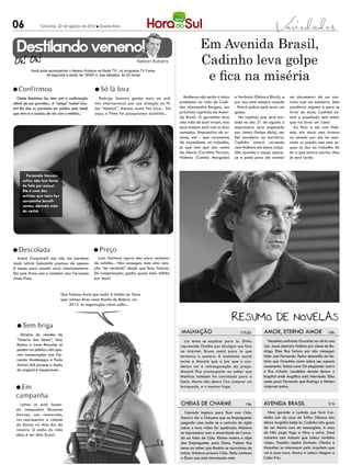 06               Criciúma, 22 de agosto de 2012 l Quarta-feira




  Destilando veneno!                                                                                       Em Avenida Brasil,
                                                                          Nelson Rubens                    Cadinho leva golpe
                                                                                                            e fica na miséria
           Você pode acompanhar o Nelson Rubens na Rede TV!, no programa TV Fama,
                   de segunda a sexta, às 19h50’ e, aos sábados, às 20 horas



l Confirmou                                        l Só    lá fora
   Gisele Bündchen fez bico com a confirmação        Rodrigo Santoro ganha mais um prê-           Mulheres não serão o único     e Verônica (Débora Bloch), e     um documento de um con-
oficial de sua gravidez... A “amiga” Izabel Gou-   mio internacional por sua atuação no fil-    problema na vida de Cadi-        por isso está sempre casado      trato com um estaleiro. Sem
lart lhe deu os parabéns em público pelo bebê      me “Heleno”. Mesmo assim faz bico... Por     nho (Alexandre Borges), nos      - ficará pobre após levar um     paciência alguma e para se
que vem aí e acabou de vez com o mistério...       aqui, o filme foi pouquíssimo assistido...   próximos capítulos de Aveni-     golpe.                           livrar do sócio, Cadinho as-
                                                                                                da Brasil. O garanhão leva          No capítulo que será exi-     sina a papelada sem saber
                                                                                                uma vida de bom vivant, mas      bido no dia 21 de agosto o       que vai levar um ‘cano’.
                                                                                                essa moleza está com os dias     empresário será enganado            Ao ficar a sós com Noê-
                                                                                                contados. Empresário de su-      por Jimmy (Felipe Abib), seu     mia, ela dará uma bronca
                                                                                                cesso, ele - que raramente       fiel escudeiro no escritório.    no amado por ele ter assi-
                                                                                                dá expediente no trabalho,       Cadinho estará correndo          nado os papéis sem nem se-
                                                                                                já que tem que dar conta         com Noêmia em pleno calça-       quer se dar ao trabalho de
                                                                                                de Alexia (Carolina Ferraz),     dão quando o rapaz apare-        ler o que estava escrito. Mas
                                                                                                Noêmia (Camila Morgado)          ce e pede para ele assinar       já será tarde.



        Fernanda Vascon-
      cellos não tem fama
      de fofa por acaso!
      Ela é uma das
      artistas que mais faz
      campanha benefi-
      centes, abrindo mão
      do cachê.




l Descolada                                        l Preço
  André Gonçalves? Isso não me pertence              Luan Santana agora deu para reclamar
mais! Letícia Sabatella precisou de apenas         da solidão... Não conseguiu mais uma rela-
6 meses para assumir novo relacionamento.          ção “de verdade” desde que ficou famoso.
Ela está firme com o também ator Fernando          Em compensação, ganha quase meio milhão
Alves Pinto.                                       por show!


                              Que Fabiana Karla que nada! A Unidos da Tijuca
                              quer Juliana Alves como Rainha da Bateria, em
                                   2013. As negociações rolam soltas...




  l Sem        briga
    Estrelas do remake de
                                                                                                 malhação                           17h30         Amor, eterno amor                       18h
  “Guerra dos Sexos”, Tony                                                                        Lia tenta se explicar para Ju. Dinho               Neusinha confronta Gracinha ao vê-la com
  Ramos e Irene Ravache já                                                                      repreende Orelha por divulgar sua foto            Jair. Josué destrata Valéria por ciúme de Ro-
  pedem ao público: não que-                                                                    na internet. Bruno conta para Ju que              drigo. Elisa fica furiosa por não conseguir
  rem comparações com Fer-                                                                      terminou o namoro. A assistente social            falar com Fernando. Pedro desconfia da his-
  nanda Montenegro e Paulo                                                                      avisa a Mocotó que o juiz que o con-              tória que Gracinha conta sobre seu suposto
  Autran, Até porque, a dupla                                                                   denou vai à reinauguração da praça.               casamento. Tobias ouve Gil elogiando Jacira
  do original é insuperável...                                                                  Mocotó fica preocupado ao saber que               e fica irritado. Laudelino decide deixar o
                                                                                                Mathias também foi convidado para a               hospital onde Angélica está internada. Elisa
                                                                                                festa. Mario não deixa Tico comprar um            conta para Fernando que Rodrigo e Miriam
  l Em                                                                                          brinquedo, e o menino foge.                       viajaram juntos.

  campanha
    Latino já está fazen-                                                                       CHEIAS DE CHARME                       19h        AVENIDA BRASIL                          21h
  do campanha! Rayanne
                                                                                                   Conrado implora para ficar com Cida.             Nina garante a Lucinda que fará Car-
  Moraes, sua namorada,
                                                                                                Socorro diz a Chayene que as Empreguetes          minha sair da casa de Tufão. Débora não
  vai representar a cidade
                                                                                                pagarão uma multa se o contrato de sigilo         deixa Jorginho beijá-la. Cadinho não gosta
  de Búzios no Miss Rio de
                                                                                                sobre o novo vídeo for quebrado. Máslova          de ver Alexia com um massagista. A casa
  Janeiro. O sonho da vida
                                                                                                se impressiona com a sinceridade de Conra-        de Nilo pega fogo e Nina o salva. Zezé
  dela é ser Miss Brasil.
                                                                                                do ao falar de Cida. Kleiton mostra o clipe       comenta com Adauto que Leleco também
                                                                                                das Empreguetes para Elano. Fabian fica           viajou. Tessália rejeita Darkson. Olenka e
                                                                                                tenso ao saber que Rosário se aproximou de        Monalisa se interessam pelo arquiteto que
                                                                                                Inácio. Máslova procura Cida. Stela confessa      vai à casa nova. Muricy e Leleco chegam a
                                                                                                a Elano que está interessada nele.                Cabo Frio.
 