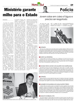 Criciúma, 22 de agosto de 2012 l Quarta-feira              09

Ministério garante                                                                                                                                             Polícia    Fernando Machado


milho para o Estado                                                                                 Jovem sobe em caixa d’água e
CRICIÚMA                       na próxima semana, que
                               atenderá os pequenos e
                                                              alimentos no campo, bem
                                                              como sacrifício de pintos e
                                                                                                        precisa ser resgatado
                               médios criadores. E, ain-      leitões por falta de condi-
   O gr up o de t rabalho      da, que seja disponibili-      ções de alimentação”, ob-
                                                                                                     Um jovem sob o efei-           céu”, o resgate foi feito         jovem, não identificado, foi
criado para desenvolver        zado milho, no estado de       serva Rodrigues.
                                                                                                   to de droga, mobilizou           com o apoio do Corpo de           encaminhado ao Hospital
um novo projeto de abas-       origem, para clientes do         O Ministério da Agricul-
                                                                                                   o Corpo de Bombeiros e           Bombeiros de Criciúma. O          da cidade e passa bem.
tecimento de milho para        balcão, no valor pratica-      tura e a Conab voltaram a
Santa Catarina elab orou       do atualmente em Santa         salientar que não há um              a Polícia Militar de For-                                                              DIVULGAÇÃO / HSul

um documento que foi           Catarina de R$ 21 a saca,      problema de abastecimen-             quilhinha na manhã de
enviado ao minist ro da        permanecendo o subsídio        to de grãos no país. San-            ontem. Ele subiu em uma
Agricult ura, Pecuária e       do frete e do tributo, além    ta Catarina e Rio Grande             caixa d’água com mais
Abastecimento, Mendes          de ser criado um subsídio      do Sul são casos isolados            de 20m, no bairro Santa
Rib eiro, ontem. O ob-         oferecido ao frete para o      pela redução dos embar-              Libera, em Forquilhinha.
jetivo é solicitar que se      farelo de soja. “Essas me-     ques do grão para os esta-           Depois de subir, ele fez
adotem medidas emer-           didas são emergenciais         dos. “O estoque da Conab             ameaças de se jogar. Se-
genciais, até 31 de de-        para a falta de transporte     é o maior da história, com           gundo relato de popula-
zembro, para amenizar a        do grão para o Estado. O       14,6 milhões de toneladas.           res, o jovem envolvido, é
falta do grão que afeta a      Brasil tem produção recor-     Se não houvesse a crise              conhecido por “diguinho”,
avicult ura, a suinocult ura   de, mas o milho está loca-     nos Estados Unidos, nós              usuário de droga e res-
e a b ovinocult ura de lei-    lizado no Centro-Oeste.”       estaríamos trabalhando               ponsável por vários furtos.
te catarinense. O gr up o         Em Santa Catarina, a pro-   com um preço abaixo do               Durante 1h30min ele ficou
de t rabalho é comp osto       dução de milho, em safras      mínimo no Centro-Oes-                no auto da caixa d’água
p ela Secretaria de Esta-      normais, é de 3, milhões
                                                 7            te”, informa o secretário            dizendo ser o “dono do
do da Agricult ura e da        de toneladas, valor que        da Agricultura.
Pesca, a Companhia Na-         não acompanha o consu-           João Rodrigues salienta
cional de Abastecimento        mo estadual do grão, que       que, caso essas medidas
                                                                                                   m opinião
(Conab), o Ministério da       é de 5,5 milhões de tone-      não sejam adotadas, o
Agricult ura, Pecuária e       ladas. Os representantes       preço das aves deve au-                 Mais uma vez, a droga provou que pode provocar grandes problemas. Ontem esse jovem,
Abastecimento (Mapa), o        do Mapa, Conab, Sindica-       mentar ent re 10% a 20%,             viveu momentos difíceis, embora talvez não lembre de nada. Essa atitude dele, de subir na cai-
Ministério do Desenvol-        to da Indústria de Carnes      além de ocorrer uma re-              xa d’água, por pouco não lhe rendeu a vida, já que segundo o Corpo de Bombeiros, ele estava
vimento Agrário (MDA) e        e Derivados (Sindicarne) e     dução no número de fun-              sonolento no momento do resgate, ou seja, sem querer ele poderia ter caído. Por sorte isso não
entidades ligadas ao se-       do MDA, o milho e o fa-        cionários e de criadores             aconteceu e ele terá mais uma chance de se livrar desse mal chamado crack.
tor produtivo.                 relo de soja representam       integrados nas agroin-
   O secretário de Estado      mais de 70% do custo de        dúst rias. “Temos que to-
da Agricultura e da Pes-       produção destas ativida-       mar essas medidas emer-
                                                                                                   m furto na próspera
ca, João Rodrigues, ex-        des no Estado. A estiagem      genciais. É b om lembrar
plica que foi sugerido que     reduziu a produção de          que, em setembro, come-                A Polícia Militar de Criciúma encaminhou para a Delegacia um jovem de 24 anos, ele é
seja aplicado um subsídio,     Santa Catarina em 900 mil      ça o p er íodo de chuvas             responsável por furtar uma pessoa no bairro Próspera. E.S.S., furtou um celular. A PM foi
denominado de Valor de         toneladas, elevando o dé-      no Cent ro-Oeste, o que              acionada e depois de rondas na região, encontrou o responsável pelo crime. Na Delegacia
Escoamento do Produto          ficit anual para mais de 2,7   imp edirá o t ransp or-              foram feitos os procedimentos cabíveis para o caso.
(VEP), com limite de até       milhões de toneladas. “A       te dos grãos, causando
4 mil toneladas/mês por        situação dos produtores é      uma sit uação inusitada
unidade       agroindustrial   dramática, chegando-se a       no país, onde um estado
do Estado. Também que          observar animais sofrendo      sofre com falta de milho             m homem tenta matar a ex-mulher com marteladas
seja mantido o VEP de          e morrendo por inanição        e out ro terá o milho ap o-            Um homem de 44 anos foi preso em flagrante, por tentar matar a ex-mulher com mar-
até 1.000 toneladas/mês        ou sendo liberados das         drecendo p or não p oder             teladas. O crime aconteceu no bairro Jardim Cibele, em Araranguá. O autor não aceitava
anunciado para iniciar         granjas para que busquem       escoar.”                             a separação e precisou ser interceptado pelo genro da mulher. Depois da agressão, o ho-
                                                                                                   mem fugiu do local, no entanto, a PM foi acionada e realizou buscas, momentos depois ele
                                                                                                   foi encontrado num galpão. Detido, o agressor foi encaminhado à Delegacia, já a mulher,
                                                                               DIVULGAÇÃO / HSul
                                                                                                   precisou ser socorrida ao Hospital Regional de Araranguá.



                                                                                                   m opinião
                                                                                                     Quem ama não faz o que esse sujeito fez: tentar matar a ex-mulher por não aceitar a separação,
                                                                                                   tentar tirar a vida de uma pessoa por amor. Isso não é amor, nem aqui e nem em lugar algum. Isso é
                                                                                                   coisa de gente “sem vergonha”, isso é coisa de criminoso! Mulheres, escolham melhor seus parceiros.



                                                                                                   m membro de quadrilha de assaltantes é preso
                                                                                                     A Polícia Militar de Criciúma cumpriu um mandado de prisão, expedido contra um jovem
                                                                                                   assaltante. A ação da PM aconteceu na tarde ontem, o nome completo do envolvido não foi
                                                                                                   revelado, no entanto, este colunista, tem a informação de que se trata de um homem chama-
                                                                                                   do Cristiano. Ele foi comparsa de um outro assaltante, morto pela Polícia durante confronto.
                                                                                                   A PM não confirma essa informação. A única certeza é que ele pertence a uma quadrilha de
                                                                                                   assaltantes, que atuava em Santa Catarina e no Rio Grande do Sul. O mandado de prisão
                                                                                                   foi cumprido e o elemento encaminhado à Delegacia para os procedimentos.


                                                                                                   m assalto mobiliza a pm
                                                                                                     Um assalto mobilizou a Polícia Militar de Criciúma na tarde de ontem, uma mulher teve a
                                                                                                   caminhonete roubada, quando chegava em casa. O assalto aconteceu no bairro Cruzeiro
Secretário João Rodrigues explica que foi sugerido que seja aplicado um subsídio em SC             do Sul, buscas foram feitas, mas até o início da noite de ontem, ninguém tinha sido preso.
 
