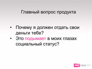 ПРИВЕТ
Как дела в киеве?
ПРИВЕТ
Как дела в киеве?
Главный вопрос продукта
• Почему я должен отдать свои
деньги тебе?
• Это подымает в моих глазах
социальный статус?
 