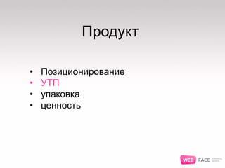 Продукт
• Позиционирование
• УТП
• упаковка
• ценность
 