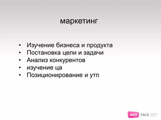 маркетинг
• Изучение бизнеса и продукта
• Постановка цели и задачи
• Анализ конкурентов
• изучение ца
• Позиционирование и утп
 