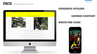 FACE
the
INSTITUTES
GENERATE OUTLINE
GATHER CONTENT
WRITE THE CODE
C o d i n g I n s t i t u t e
 