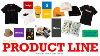 Create.
PRODUCT LINEC e l e b r a t i n g O v e r t o w n
Pop-Up Shop
Market.❞
Design.
Produce. ClickHerefor
OnlineStore
$
 