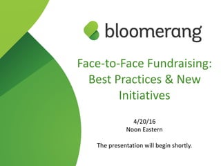 Face-­‐to-­‐Face  Fundraising:  
Best  Practices  &  New  
Initiatives  
4/20/16  
Noon  Eastern  
The  presentation  will  begin  shortly.
 