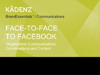 BrandEssentials™ / Communications




Organization Communications:
Conversations and Content
 