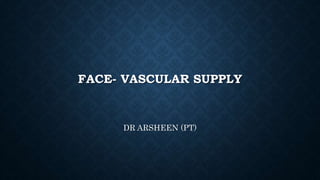 FACE- VASCULAR SUPPLY
DR ARSHEEN (PT)
 