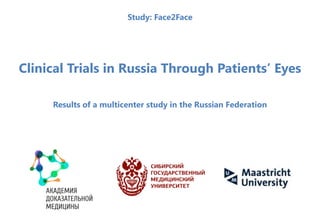 Clinical Trials in Russia Through Patients’ Eyes
Results of a multicenter study in the Russian Federation
Study: Face2Face
 