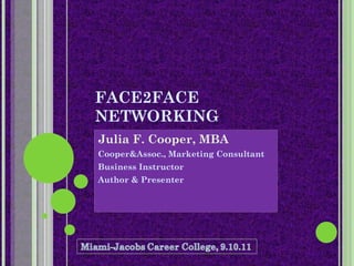 FACE2FACE NETWORKING Julia F. Cooper, MBA   Cooper&Assoc., Marketing Consultant Business Instructor Author & Presenter 