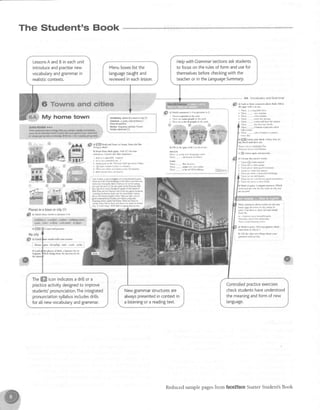 HelpwithGrammarsectionsaskstudents
to focusontherulesof formandusefor
themselvesbeforecheckingwiththe
teacheror intheLanguageSummary.
LessonsAandBineachunit
introduceandpractisenew
vocabularyandgrammarin
realisticcontexts.
Menuboxeslistthe
languagetaughtand
reviewedin eachlesson.
The Student's Book
a) V.rd *nr.ffi !J b pi.tm A{
r T f t d c @ i u d e F *
2 tftrR rR 'e. Ffle ia thr pa d
r l]ld.m.lotd@hinlhrgk
6A Vo@b{tary and Grammd
$
ar tr* n rrw" *ren(^rhil hh lllt in
rft Fls wm  or m.
r llR( l: , he&ttful rivor
; Tlan rvo ri$m
? tfitN a hs shlbn
4 Tlew .- $tn.lor $dRs
t fteft d nie sLns. rhr nrdoo
fher. rvo lilr{rar h0r.}
'lire
aho* ruehmnlialld
Il!<a -----r ldrdtlrbs roLodotr
dP si #m Rd d ltsr6 ro susn. h rk lllr
Bl Raad abwr Adh {Fdn ri(k (/) fte tm
mrilccs co|Etd€ IsL* !6nrscs
r ktlisjnlM trglrnd
r h r v$r beanrihilcity /
3 su(n Bdr$ ro rhc Thcmre !illh spa c{ery Fidxi
4 Tt lanri Ars$n ftntrc b i rhErrc
5 therc aic Lfri$ ro Lond.r .eery !0 frinru
6 llaltr do$Dl bii.nnatrtmrr
f i^*t"t*r'"t"n**o"**
. t p , . , , p a l o r o f d d b u i d i 4 s , n , h e L e n n e d r d & , e , F
i smcv€rynic Ftu Mh is tamdur lor its hotspn.S,smcv€rynic Ftu Mh ( tamdurlof itshotsPn.s,
ud to! .an swir in tfu hil water st thnTheilE. Ba$
sF I go the.e ryery 5udry li'r gftll n the rrnhr o{
B.t! th.fa{G he thedns and5oneeerypd milwumt,
liduCiBthe tunranBaSi andthelEnatulen Centq
dhd thc fdmolsEnglbhffiteiThrc ar?dbDd lot or
goid €derdns andhoteb 8ndrkel a big ne
shoppiitentre Gltd snllhoaa TkGorciain! to
Lo.doi dery h.liar hftL od th€.e! anatpd in sdtol,
on! 15milassay { think BdthIr d 6rc.r pbce io tre.
l'i ril in the me t]ilh 3 (. fr) n o'r
Ihr. it r hignwshoNrx8Ntrtr
Ilm , .n dryo[ in tlrisrol
Ilrrc live r}flrtes
Th.n' com wry ni.. Fdr
l frm i l0l of old liuildils
Sffi km and ctsh Nbh llM se
s tlft! rnd llrre ilry
ftere'k.:a e;utlal.&€'
ture rre iturir 1*i *l^dm*.
6) S* Li$tm,sh ,fti F ctu
a) Chffi llle()rcl Bodr
r rhtrc:rolJoae FIiIioo.
2 l'htwa&!/ftapnrb.
3 TleErK!1i@e goduK.ums
4 ther! n /rome b$ sFridn
ft.ft ar. eore / a k"ufrttl brildiilEs
thnr! , / r, old thcutc
fh{re $c ,n / , lot o/ vei} gosd r$t.!mrB
Thec areJoDel, nicu huldk
frrk id pab Ctmf,Rre ffituE, ffith
*nknes as 0u for Se ldwn or ah,vori
st[ i$rsfts Rbmr . tM o. dty yil
krow (Wl th( tdM or.iry" touh h
ntr). U* dtdrc ir. rtum drc trd wd$
/r t *rererdnelsdrt(eJptrli
ftE ats i loi 6t ri{e esFurd*
TJ1ert':ta blq lnppitq &dit
al Wmk h FniE ftil yDur Fsvt ,lml
lou i$n o. ciry in I
lr) Tcil thc r[$s tvo thns tuut rr
lnftnerb @n or dtt.
t-f,*
Itl' 'it..r
s#i;#i:Siiiiliiiiiii
Fia*esins tnwnsr city{1}
S
a) ilad thsc {ords !o pksm li
p$ote of &1h, a tsdw.xy ft
Theffi iconindicatesadrittora
practiceactivitydesignedto improve
students'pronunciation.Theintegrated
pronunciationsyllabusincludesdrills
fora[[newvocabularyrandgrammar.
Contro[[edDracticeexercises
checkstudentshaveunderstood
the meaningandform of new
tanguage.
Newgrammarstructuresare
alwayspresentedincontextin
a listeningora readingtext.
Reducedsamplepagesfrom face2faceSarter Student'sBook
 