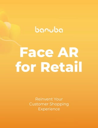 Face AR 
for Retail
Reinvent Your

Customer Shopping

Experience
 