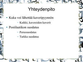 Yhteydenpito
● Kuka voi lähettää kaveripyynnön
– Kaikki, kavereiden kaverit
● Postilaatikon suodatus
– Perussuodatus
– Tarkka suodatus
 