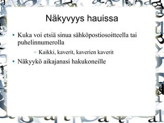 Näkyvyys hauissa
● Kuka voi etsiä sinua sähköpostiosoitteella tai
puhelinnumerolla
– Kaikki, kaverit, kaverien kaverit
● Näkyykö aikajanasi hakukoneille
 