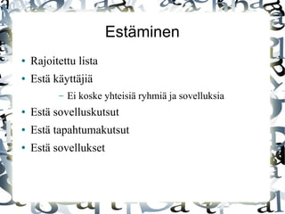 Estäminen
● Rajoitettu lista
● Estä käyttäjiä
– Ei koske yhteisiä ryhmiä ja sovelluksia
● Estä sovelluskutsut
● Estä tapahtumakutsut
● Estä sovellukset
 