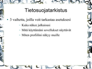 Tietosuojatarkistus
● 3 vaihetta, joilla voit tarkastaa asetuksesi
– Kuka näkee julkaisusi
– Mitä käyttämäni sovellukset näyttävät
– Miten profiilini näkyy muille
 