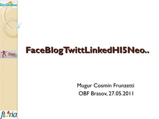 FaceBlogTwittLinkedHI5Neo.. Mugur Cosmin Frunzetti OBF Brasov, 27.05.2011 