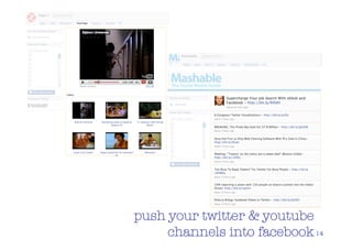 push your twitter & youtube
     channels into facebook 14
 