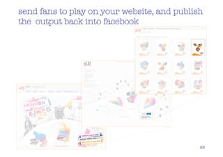 send fans to play on your website, and publish
the output back into facebook




                                             25
 