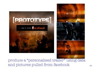 produce a “personalised trailer” using data
and pictures pulled from facebook             28
 