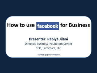 How to use                   for Business Presenter: RabiyaJilani Director, Business Incubation Center  CEO, Lumenica, LLC  Twitter: @bizincubation 