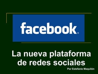 La nueva plataforma de redes sociales Por Estefanie Maquilón 