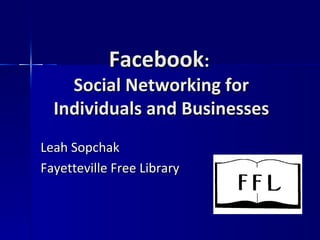 Facebook :  Social Networking for Individuals and Businesses Fayetteville Free Library 