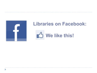 Libraries on Facebook:<br />We like this! <br />