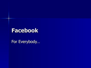 Facebook For Everybody… 