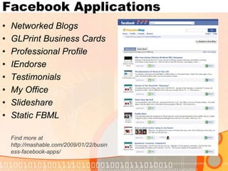 Facebook ApplicationsNetworked BlogsGLPrint Business CardsProfessional ProfileIEndorseTestimonialsMy OfficeSlideshareStatic FBMLFind more at http://mashable.com/2009/01/22/business-facebook-apps/