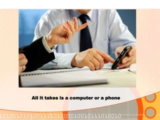 All it takes is a computer or a phone