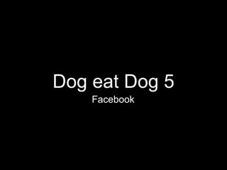 Dog eatDog 5 Facebook 