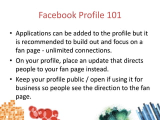 Facebook Profile 101<br />Applications can be added to the profile but it is recommended to build out and focus on a fan p...