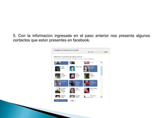 5. Con la información ingresada en el paso anterior nos presenta algunos
contactos que están presentes en facebook.
 