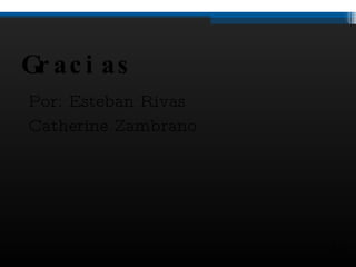 Gracias Por: Esteban Rivas Catherine Zambrano 17 