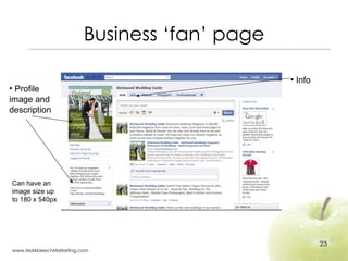 Business ‘fan’ page <ul><li>Profile image and description </li></ul>Can have an image size up to 180 x 540px <ul><li>Info ...