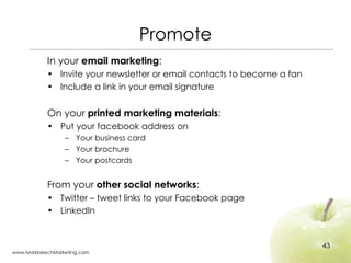 Promote <ul><li>In your  email marketing : </li></ul><ul><li>Invite your newsletter or email contacts to become a fan </li...