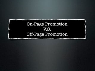 On-Page Promotion
        V.S.
Off-Page Promotion
 