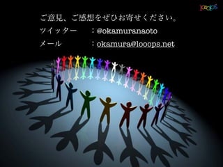 @okamuranaoto
okamura@looops.net
 