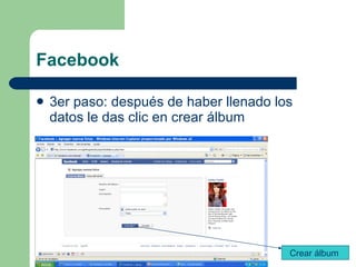 Facebook 3er paso: después de haber llenado los datos le das clic en crear álbum  Crear álbum  