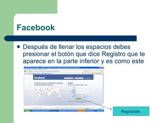 Facebook  Después de llenar los espacios debes presionar el botón que dice Registro que te aparece en la parte inferior y es como este  Regístrate  