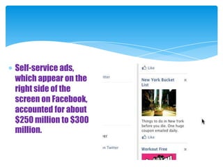 Self-service ads, which appear on the right side of the screen on Facebook, accounted for about $250 million to $300 million.