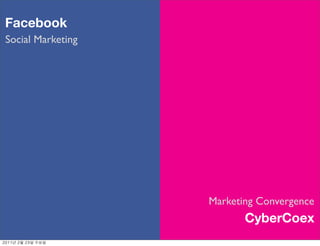 Facebook
Social Marketing




                   Marketing Convergence
                          CyberCoex
  	    	    	 
 