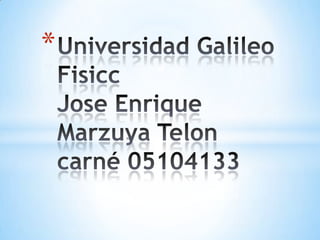 Universidad GalileoFisiccJose Enrique Marzuya Teloncarné 05104133 