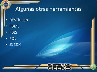 AlgunasotrasherramientasRESTfulapiFBMLFBJSFQLJS SDK