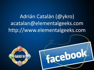 AdriánCatalán(@ykro)acatalan@elementalgeeks.comhttp://www.elementalgeeks.com