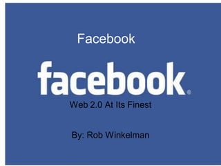 Facebook



Web 2.0 At Its Finest


By: Rob Winkelman
 