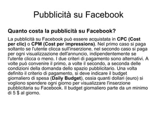 Pubblicità su Facebook Quanto costa la pubblicità su Facebook? La pubblicità su Facebook può essere acquistata in  CPC (Co...