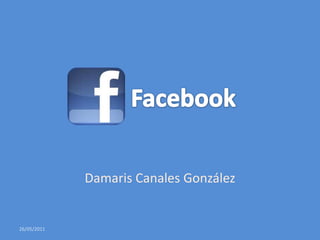 Facebook Damaris Canales González 26/05/2011 